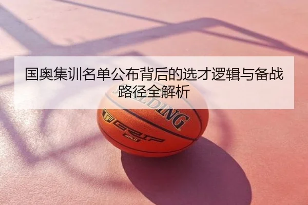 国奥集训名单公布背后的选才逻辑与备战路径全解析